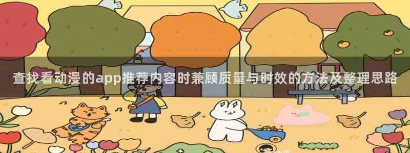 汗汗漫画大全:查找看动漫的app推荐内容时兼顾质量与时效的方法及整理思路配图