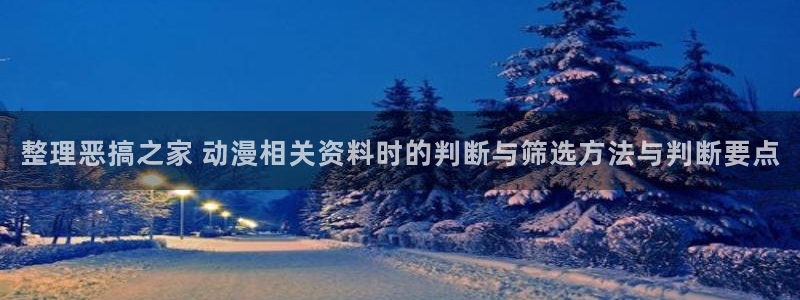 汗汗漫画2026：整理恶搞之家 动漫相关资料时的判断与筛选方法与判断要点配图