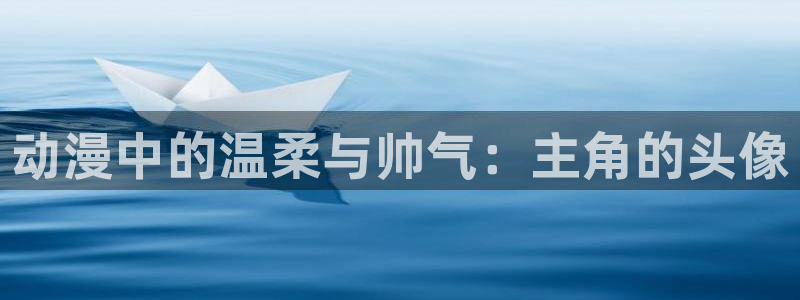 汗汗漫画大全免费：动漫中的温柔与帅气：主角的头像配图